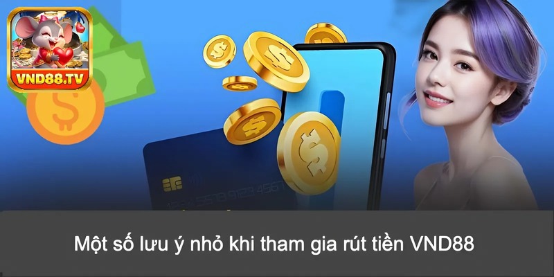 Một số lưu ý nhỏ khi tham gia rút tiền VND88