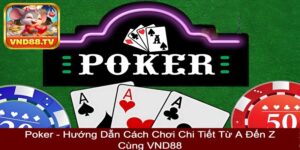 Poker - Hướng Dẫn Cách Chơi Chi Tiết Từ A Đến Z Cùng VND88