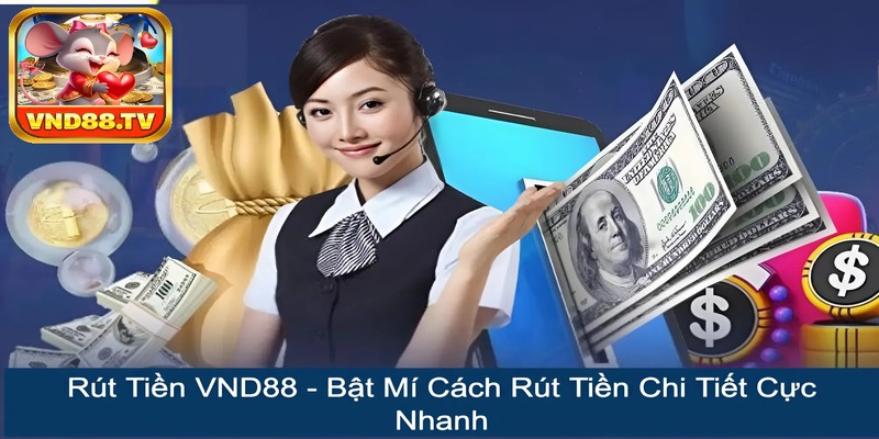 Rút Tiền VND88 - Bật Mí Cách Rút Tiền Chi Tiết Cực Nhanh